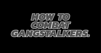 How to combat gangstalkers